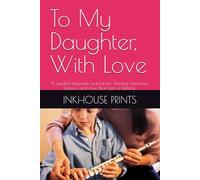 To My Daughter, With Love: A guided keepsake journal for sharing memories, lessons, and love that lasts a lifetime.