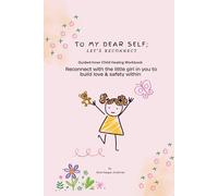 To My Dear Self ~ Let's Reconnect: Guided Inner-Child Healing Workbook
