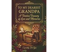 To My Dearest Grandpa: A Timeless Treasury of Love and Memories | Grandfather's Life Story Journal and Legacy Keepsake Book | Guided Prompt Gift for Grandpa from Grandchildren | Unique Christmas Gift