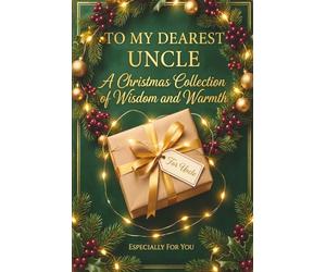 To My Dearest Uncle: A Christmas Collection of Wisdom and Warmth | Thoughtful Christmas Gift Journal for Uncle | Memory Keepsake Book for Uncle's Life ... | Heartfelt Holiday Present for Him