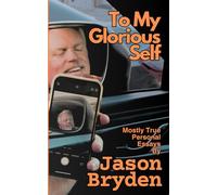 To My Glorious Self: 23 Mosty True Personal Essays