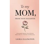 To My Mom, From Your Daughter: A Meaningful Mother’s Day Gift Book Filled with Love, Gratitude, and Memories