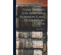 To My Parents Jesse Berryman Robinson Ii And Helen Evelyn Cox