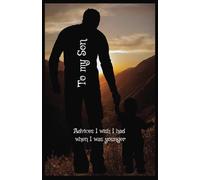 To My Son: A Father's Words of Love and Guidance for His Son