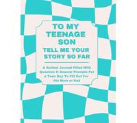 To My Teenage Son: Tell Me Your Story So Far: A Guided Journal Filled With Question & Answer Prompts For a Teen Boy To Fill Out For His Mom or Dad