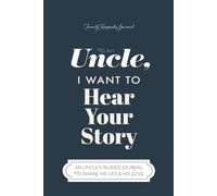To My Uncle, I Want to Hear Your Story: A Guided Journal to Share His Life & His Love
