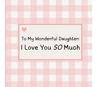 To My Wonderful Daughter: I Love You SO Much