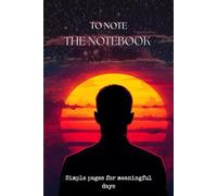 TO NOTE - THE NOTEBOOK: Simple pages for meaningful days
