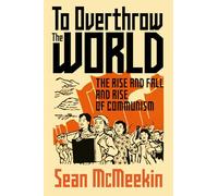To Overthrow the World: The Rise and Fall and Rise of Communism