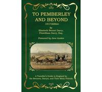 To Pemberley and Beyond: 1813 Edition: A Traveller's Guide to England by the Bennets, Darcys, and Their Many Friends