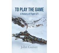 To Play the Game: A History of Flight 571: COLOUR EDITION