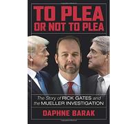 To Plea Or Not To Plea: The Story Of Rick Gates And The Mueller Investigation