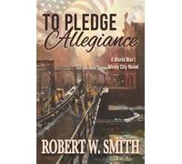 To Pledge Allegiance: A World War I Windy City Novel