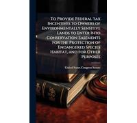 To Provide Federal tax Incentives to Owners of Environmentally Sensitive Lands to Enter Into Conservation Easements for the Protection of Endangered Species Habitat, and for Other Purposes