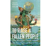 To Raise a Fallen People: The nineteenth century origins of Indian views of the world
