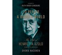 To Repair a Broken World: The Life of Henrietta Szold, Founder of Hadassah
