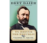 To Rescue the Republic: Ulysses S. Grant, the Fragile Union, and the Crisis of 1876