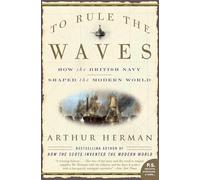 To Rule the Waves: How the British Navy Shaped the Modern World - A Spellbinding History of Sea Power, Empire, and Conflict from Henry VIII to Special Ops