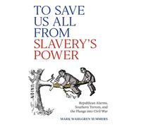 To Save Us All from Slavery's Power Republican Alarms, Southern Terrors, and the Plunge into Civil War - Mark Wahlgren Summers - University of Virginia Press - ebook (ePub) - Livre