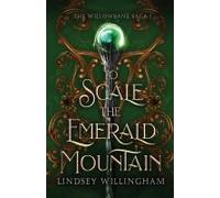 To Scale The Emerald Mountain: The Willowbane Saga Book One