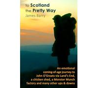 To Scotland the Pretty Way: An emotional coming-of-age journey to John O'Groats via Land's End, a chicken shed, a Monster Munch factory & many other ups and downs