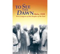 To See the Dawn: Baku, 1920 - First Congress of the Peoples of the East