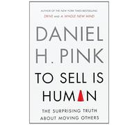 To Sell Is Human: The Surprising Truth About Moving Others.