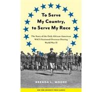 To Serve My Country to Serve My Race by Brenda L. Moore Brenda L. Moore (Auteur)