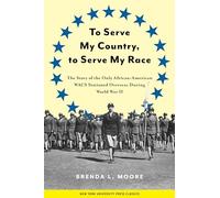 To Serve My Country, to Serve My Race: The Story of the Only African American Wacs Stationed Overseas During World War II