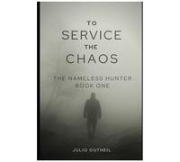 To Service The Chaos : The Nameless Hunter, Book One