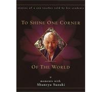 To Shine One Corner of the World: Moments With Shunryu Suzuki
