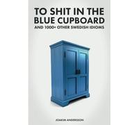 To Shit In The Blue Cupboard And 1000+ Other Swedish Idioms