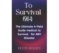 To Survival 014: The Ultimate A Field Easy Guide Medical To Survival For Any Disaster