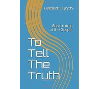 To Tell The Truth: Basic Truths Of The Gospel (Biblical Doctrines)
