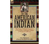 To the American Indian: the Unique Personal Account of a Yurok Native American