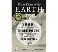 To the Edges of the Earth: 1909, the Race for the Three Poles, and the Climax of the Age of Exploration - [Livre en VO] Edward J Larson (Auteur)