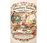 To the Elementary Teacher, With Heart: A Warm Little Thank-You Book for the One Who Makes a Big Difference