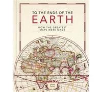 To the Ends of the Earth: How the Greatest Maps Were Made