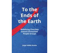 To the Ends of the Earth: Mobilizing Churches toward Unreached People Groups