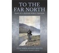 To the Far North by Ivan Nikolaevich Akifev Ivan Nikolaevich Akifev (Auteur)