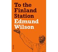 To the Finland Station: A Study in the Writing and Acting of History
