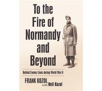 To the Fire of Normandy and Beyond by Frank Kozol Frank Kozol (Auteur)