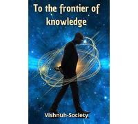 To the frontier of knowledge: To the edge of the invisible