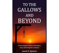 To the Gallows and Beyond: A Prison Chaplain’s Witness to Redemption, Grace, and the Forgotten Condemned