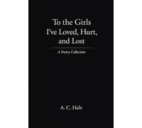 To the Girls I've Loved, Hurt and Lost: A Poetry Collection