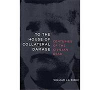 To the House of Collateral Damage William LA Riche (Auteur)