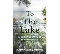 To the Lake by Kapka Kassabova Kapka Kassabova (Auteur)