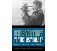 To the Last Salute: Memories of an Austrian U-Boat Commander