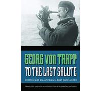 To the Last Salute: Memories of an Austrian U-Boat Commander