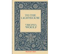 To the Lighthouse: Illustrated Edition with an Extensive Biography of Virginia Woolf